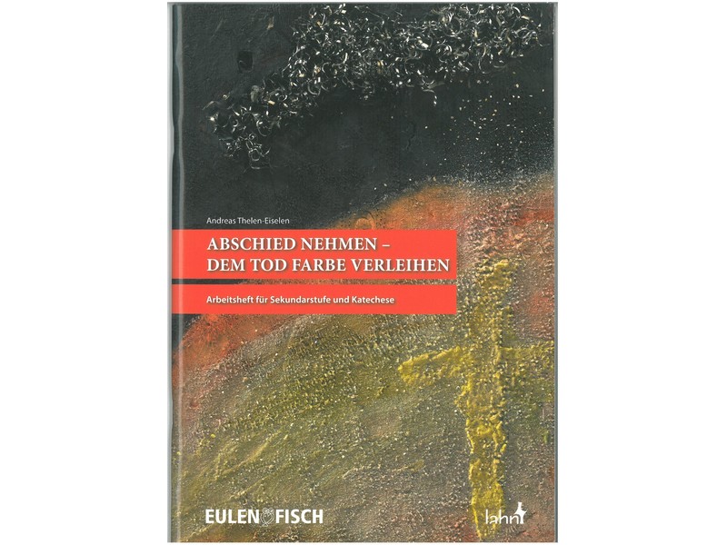 Arbeitsheft, 'Abschied nehmen - dem Tod Farbe verleihen' Arbeitsheft, 'Abschied nehmen - dem Tod Farbe verleihen'